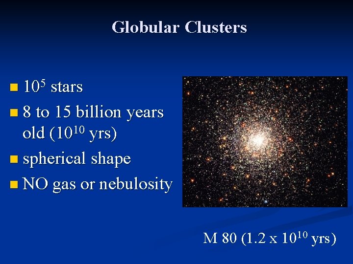 Globular Clusters n 105 stars n 8 to 15 billion years old (1010 yrs)