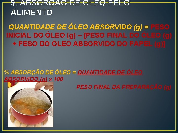 9. ABSORÇÃO DE ÓLEO PELO ALIMENTO QUANTIDADE DE ÓLEO ABSORVIDO (g) = PESO INICIAL