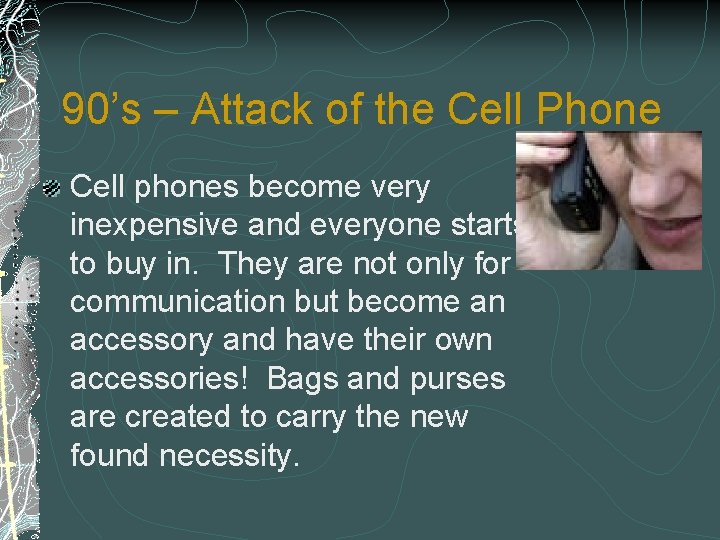 90’s – Attack of the Cell Phone Cell phones become very inexpensive and everyone