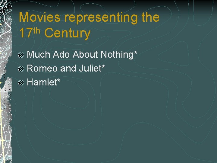 Movies representing the th 17 Century Much Ado About Nothing* Romeo and Juliet* Hamlet*