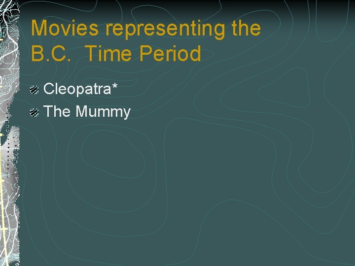 Movies representing the B. C. Time Period Cleopatra* The Mummy 