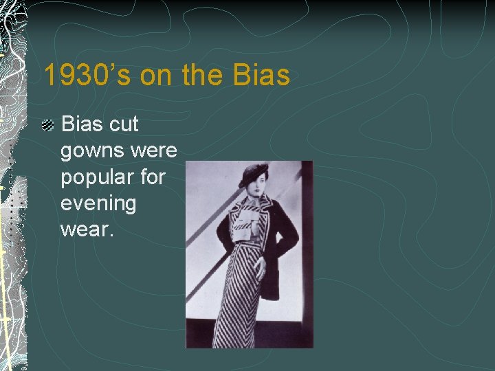 1930’s on the Bias cut gowns were popular for evening wear. 