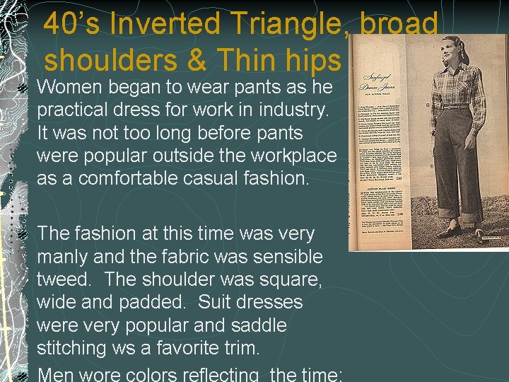 40’s Inverted Triangle, broad shoulders & Thin hips Women began to wear pants as