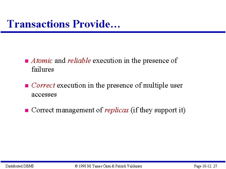 Transactions Provide… Atomic and reliable execution in the presence of failures Correct execution in