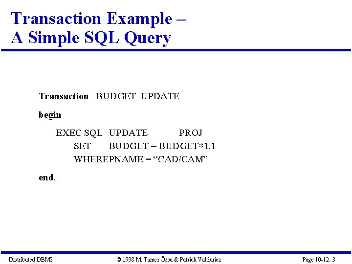 Transaction Example – A Simple SQL Query Transaction BUDGET_UPDATE begin EXEC SQL UPDATE PROJ
