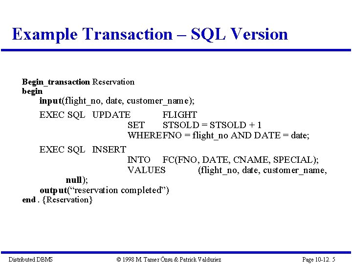 Example Transaction – SQL Version Begin_transaction Reservation begin input(flight_no, date, customer_name); EXEC SQL UPDATE