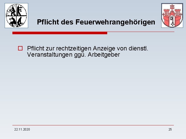 Pflicht des Feuerwehrangehörigen o Pflicht zur rechtzeitigen Anzeige von dienstl. Veranstaltungen ggü. Arbeitgeber 22.