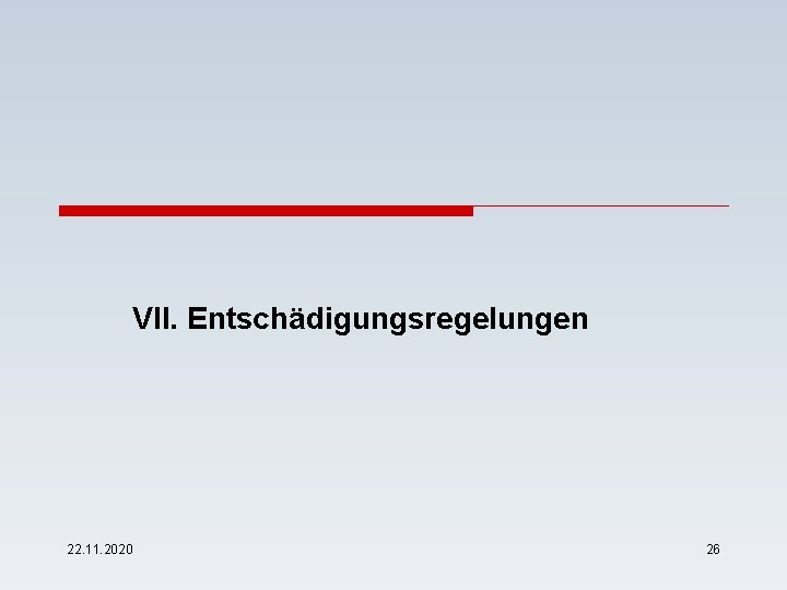 VII. Entschädigungsregelungen 22. 11. 2020 26 