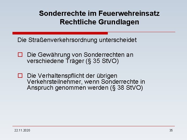 Sonderrechte im Feuerwehreinsatz Rechtliche Grundlagen Die Straßenverkehrsordnung unterscheidet o Die Gewährung von Sonderrechten an