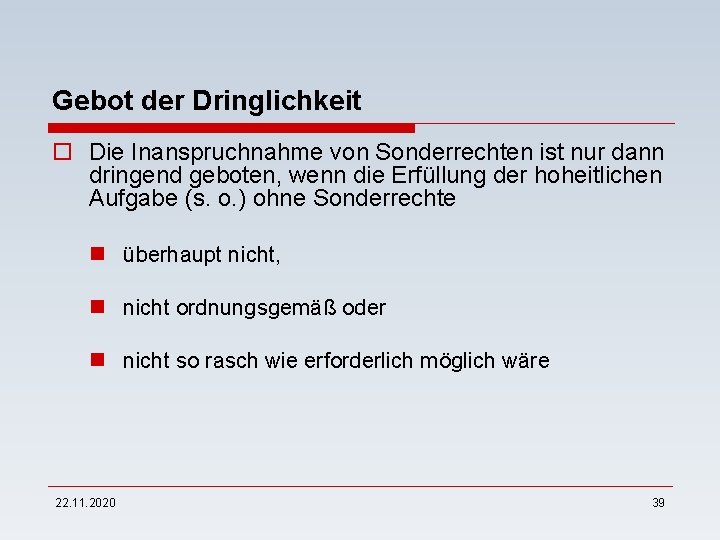 Gebot der Dringlichkeit o Die Inanspruchnahme von Sonderrechten ist nur dann dringend geboten, wenn