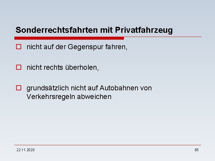 Sonderrechtsfahrten mit Privatfahrzeug o nicht auf der Gegenspur fahren, o nicht rechts überholen, o