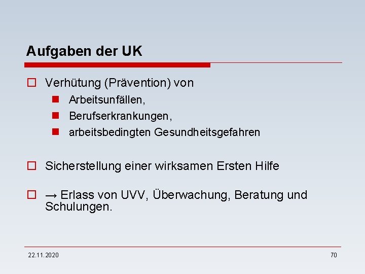 Aufgaben der UK o Verhütung (Prävention) von n Arbeitsunfällen, n Berufserkrankungen, n arbeitsbedingten Gesundheitsgefahren