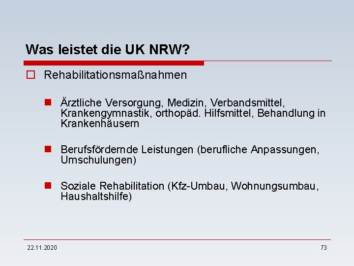 Was leistet die UK NRW? o Rehabilitationsmaßnahmen n Ärztliche Versorgung, Medizin, Verbandsmittel, Krankengymnastik, orthopäd.