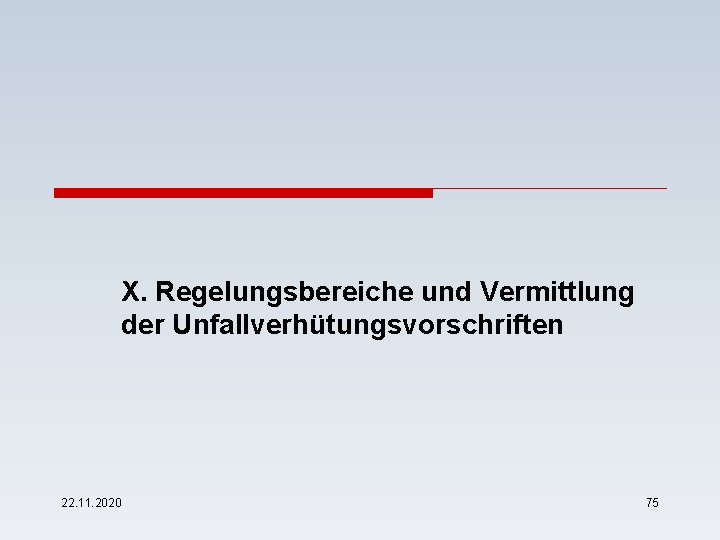 X. Regelungsbereiche und Vermittlung der Unfallverhütungsvorschriften 22. 11. 2020 75 