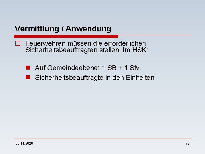 Vermittlung / Anwendung o Feuerwehren müssen die erforderlichen Sicherheitsbeauftragten stellen. Im HSK: n Auf