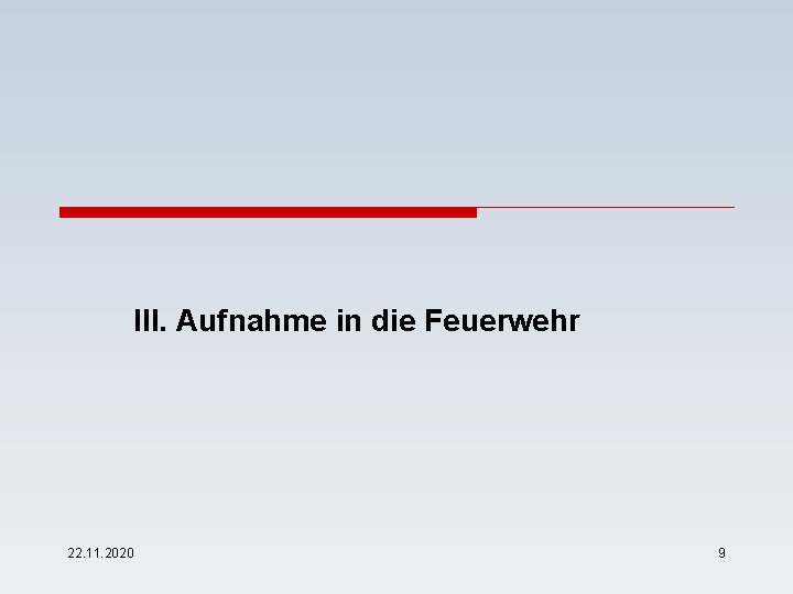 III. Aufnahme in die Feuerwehr 22. 11. 2020 9 