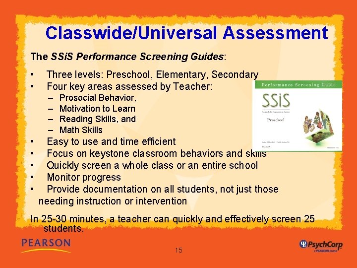 Classwide/Universal Assessment The SSi. S Performance Screening Guides: • • Three levels: Preschool, Elementary,