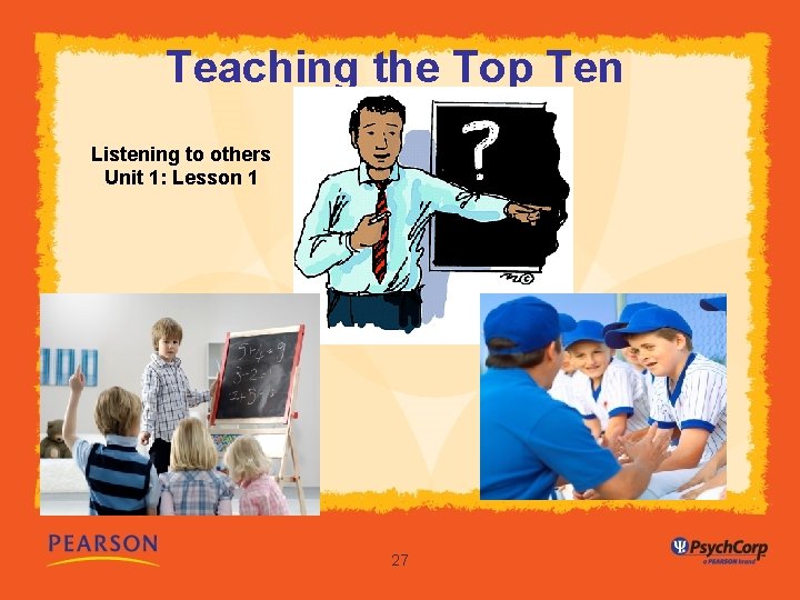 Teaching the Top Ten Skills Listening to others Unit 1: Lesson 1 27 