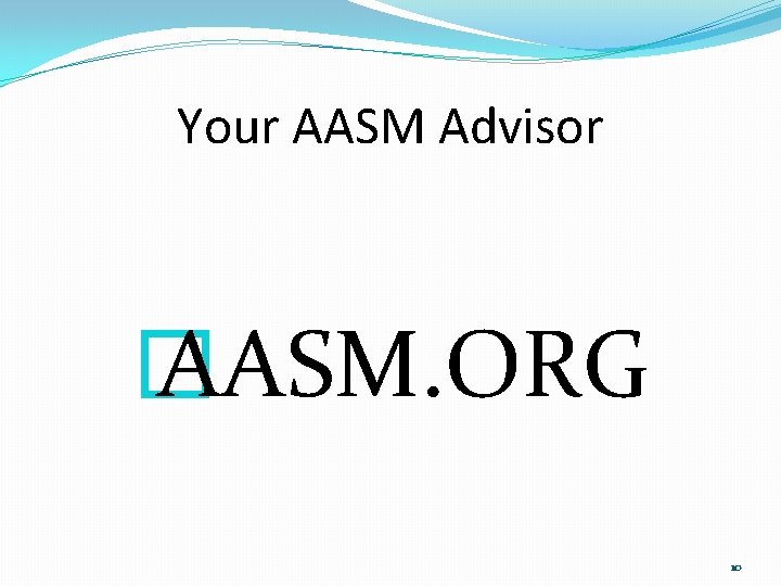 Your AASM Advisor � AASM. ORG 10 