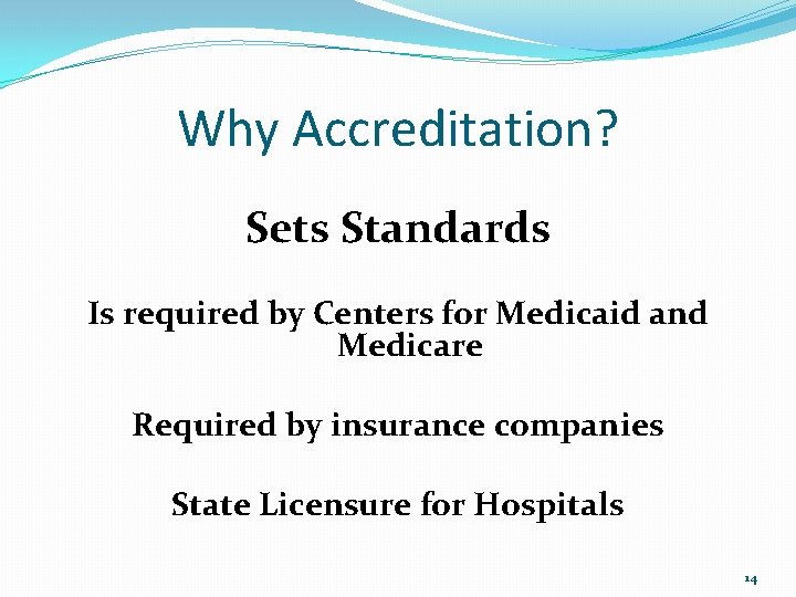 Why Accreditation? Sets Standards Is required by Centers for Medicaid and Medicare Required by