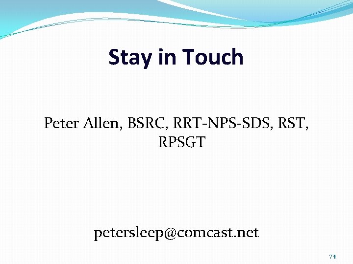 Stay in Touch Peter Allen, BSRC, RRT-NPS-SDS, RST, RPSGT petersleep@comcast. net 74 