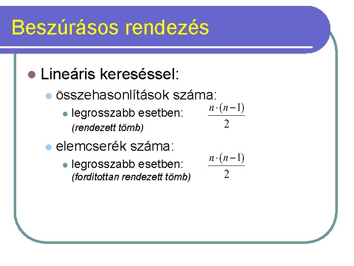 Beszúrásos rendezés l Lineáris l kereséssel: összehasonlítások száma: l legrosszabb esetben: (rendezett tömb) l