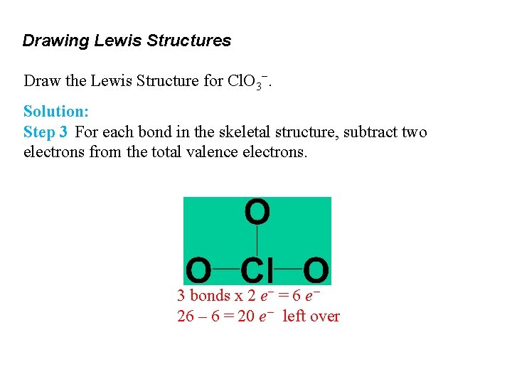 Drawing Lewis Structures Draw the Lewis Structure for Cl. O 3−. Solution: Step 3