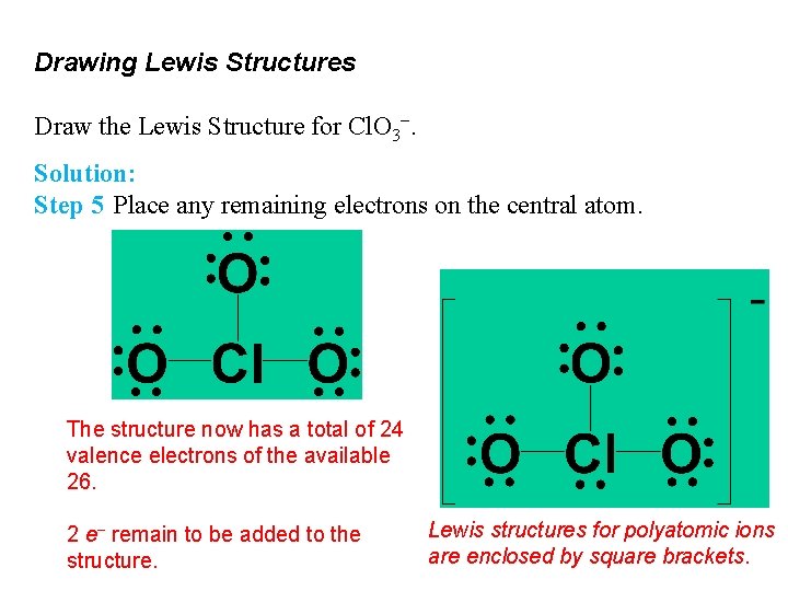 Drawing Lewis Structures Draw the Lewis Structure for Cl. O 3−. Solution: Step 5