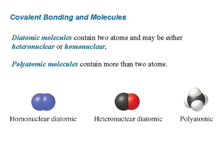 Covalent Bonding and Molecules Diatomic molecules contain two atoms and may be either heteronuclear