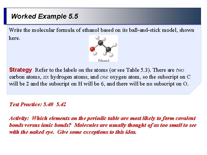 Worked Example 5. 5 Write the molecular formula of ethanol based on its ball-and-stick