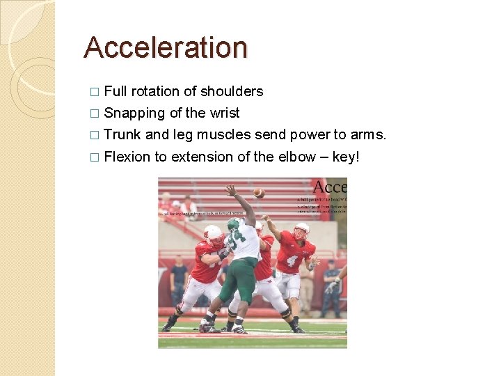 Acceleration � Full rotation of shoulders � Snapping of the wrist � Trunk and