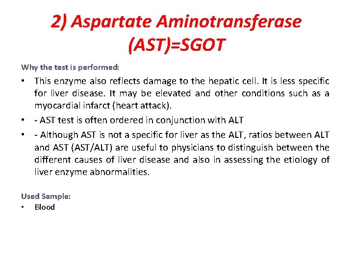 2) Aspartate Aminotransferase (AST)=SGOT Why the test is performed: • This enzyme also reflects