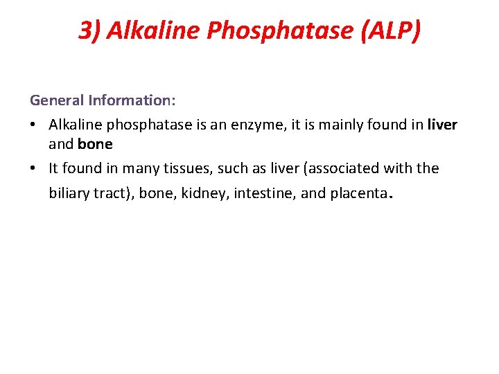 3) Alkaline Phosphatase (ALP) General Information: • Alkaline phosphatase is an enzyme, it is