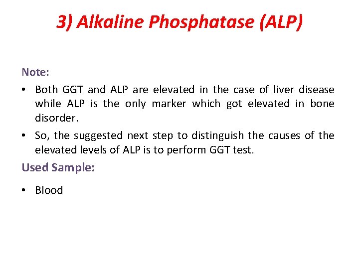 3) Alkaline Phosphatase (ALP) Note: • Both GGT and ALP are elevated in the