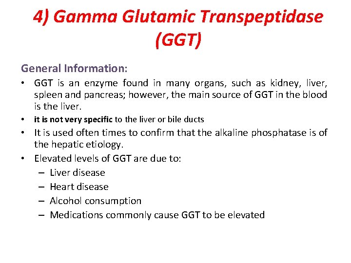 4) Gamma Glutamic Transpeptidase (GGT) General Information: • GGT is an enzyme found in