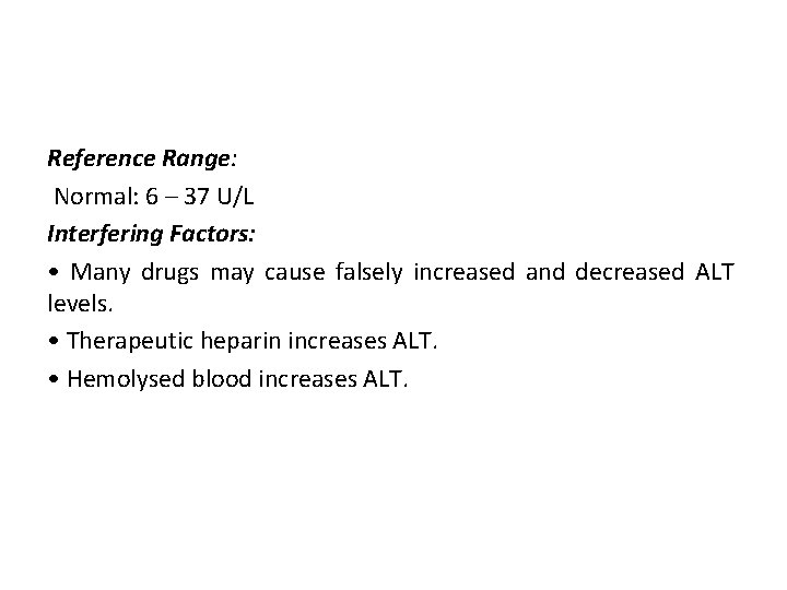 Reference Range: Normal: 6 – 37 U/L Interfering Factors: • Many drugs may cause