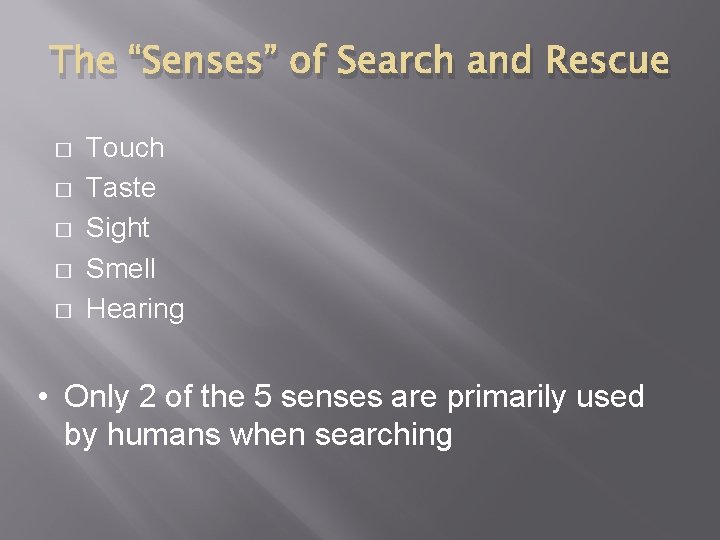 The “Senses” of Search and Rescue � � � Touch Taste Sight Smell Hearing
