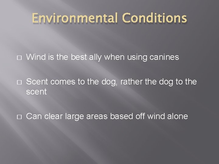 Environmental Conditions � Wind is the best ally when using canines � Scent comes