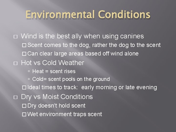 Environmental Conditions � Wind is the best ally when using canines � Scent comes