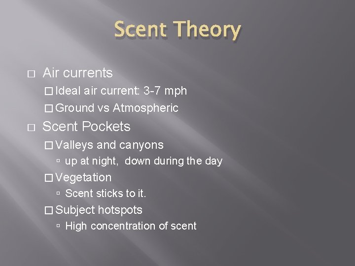 Scent Theory � Air currents � Ideal air current: 3 -7 mph � Ground