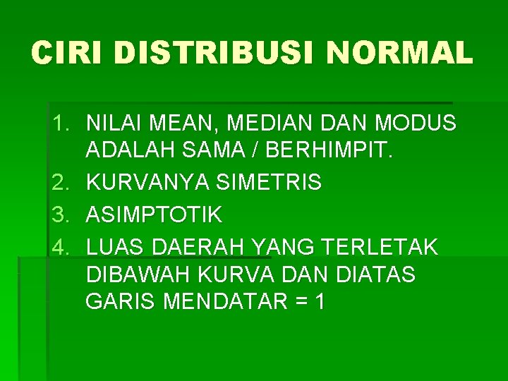 CIRI DISTRIBUSI NORMAL 1. NILAI MEAN, MEDIAN DAN MODUS ADALAH SAMA / BERHIMPIT. 2.