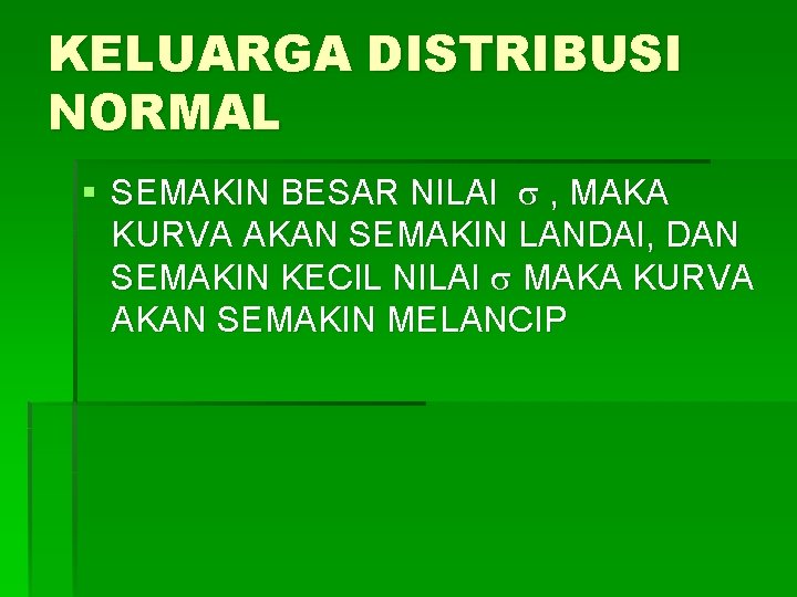 KELUARGA DISTRIBUSI NORMAL § SEMAKIN BESAR NILAI , MAKA KURVA AKAN SEMAKIN LANDAI, DAN