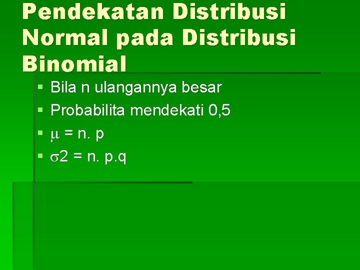 Pendekatan Distribusi Normal pada Distribusi Binomial § § Bila n ulangannya besar Probabilita mendekati