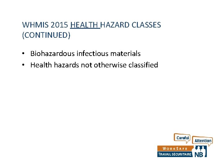WHMIS 2015 HEALTH HAZARD CLASSES (CONTINUED) • Biohazardous infectious materials • Health hazards not