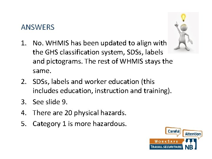 ANSWERS 1. No. WHMIS has been updated to align with the GHS classification system, ANSWERS 1. No. WHMIS has been updated to align with the GHS classification system,