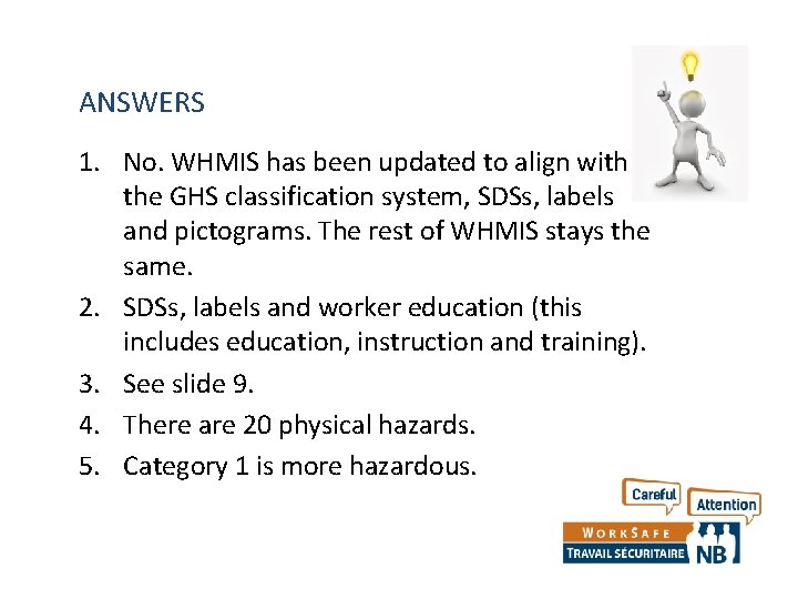 ANSWERS 1. No. WHMIS has been updated to align with the GHS classification system,