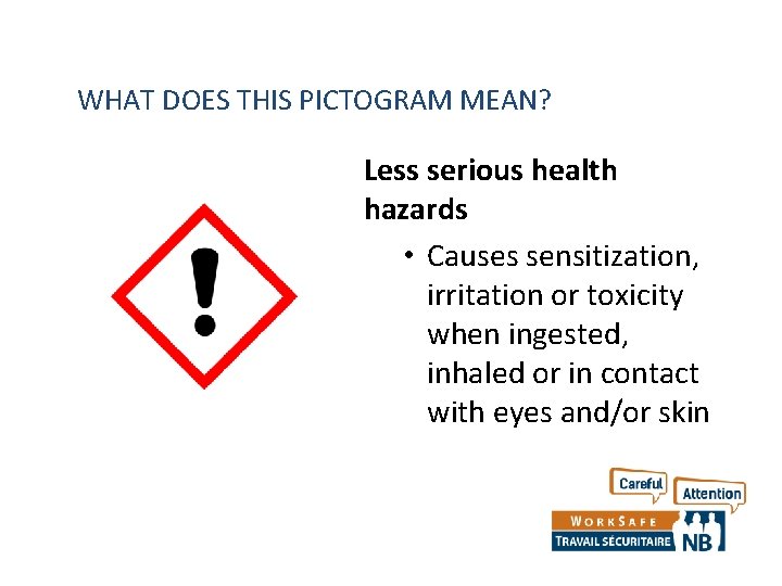 WHAT DOES THIS PICTOGRAM MEAN? Less serious health hazards • Causes sensitization, irritation or