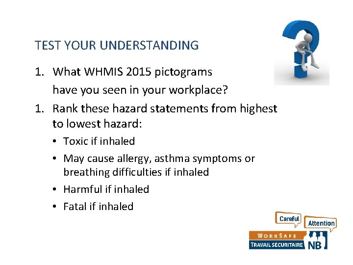 TEST YOUR UNDERSTANDING 1. What WHMIS 2015 pictograms have you seen in your workplace? TEST YOUR UNDERSTANDING 1. What WHMIS 2015 pictograms have you seen in your workplace?