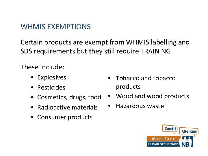 WHMIS EXEMPTIONS Certain products are exempt from WHMIS labelling and SDS requirements but they WHMIS EXEMPTIONS Certain products are exempt from WHMIS labelling and SDS requirements but they