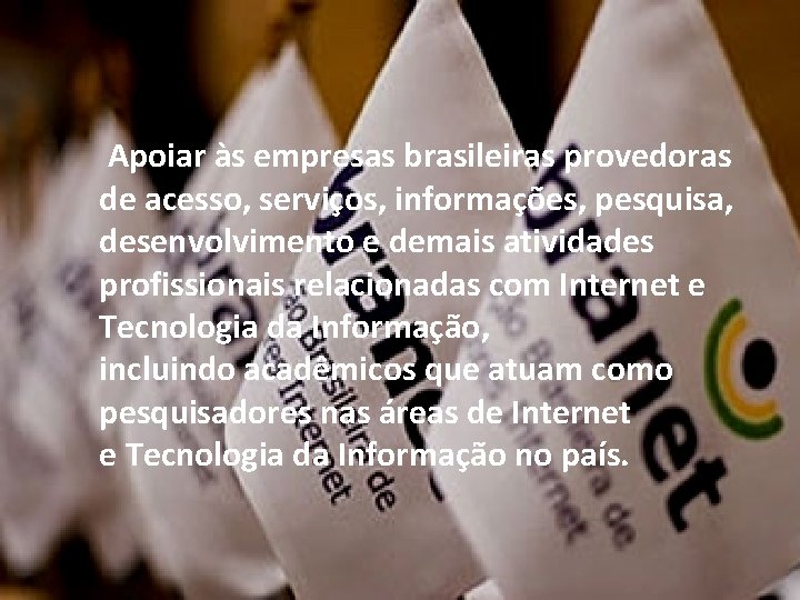 Quem somos ? Apoiar às empresas brasileiras provedoras de acesso, serviços, informações, pesquisa, desenvolvimento
